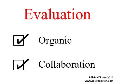 Evaluation is Organic and Collaborative